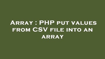 Array : PHP put values from CSV file into an array