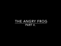 The Angry Frog - Part II.