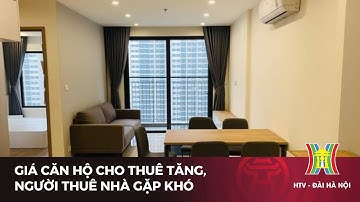 Giá căn hộ cho thuê tăng, người thuê nhà gặp khó | Tin tức mới nhất hôm nay