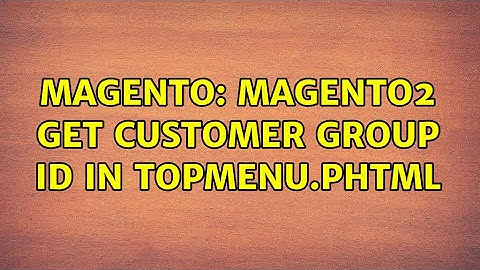 Magento: Magento2 Get Customer Group ID in topmenu.phtml (2 Solutions!!)