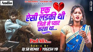 Ek Aisi Ladki Thi 💔 (Pad Mix) Jeeta Tha Jiske Liye । DJ SB REMIX X YOGESH YB