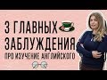 МИФЫ и ЗАБЛУЖДЕНИЯ в изучении английского языка. ТОП - 3 самых распространенных.