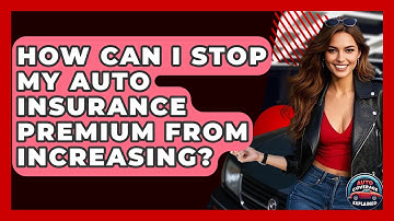 How Can I Stop My Auto Insurance Premium From Increasing? - Auto Coverage Explained