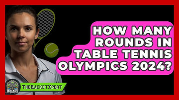 How Many Rounds In Table Tennis Olympics 2024? - The Racket Xpert