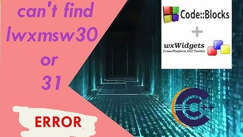 cant find lwxmsw30 or 31.a code block wxwidget error