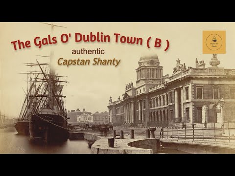 The Gals O' Dublin Town ( B ) - Capstan Shanty