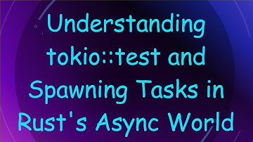 Understanding tokio::test and Spawning Tasks in Rust