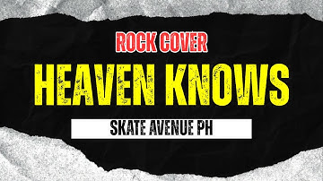 Skate Avenue PH - Heaven Knows (Rock Cover)