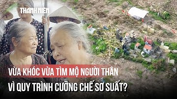 Dân khóc tìm mồ mả tổ tiên sau buổi cưỡng chế, chính quyền địa phương nói gì?