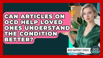 Can Articles on OCD Help Loved Ones Understand the Condition Better? | OCD Support Space
