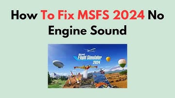 How To Fix MSFS 2024 No Engine Sound