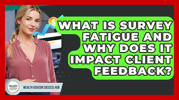 What Is Survey Fatigue And Why Does It Impact Client Feedback? - Wealth Advisor Success Hub