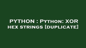 PYTHON : Python: XOR hex strings