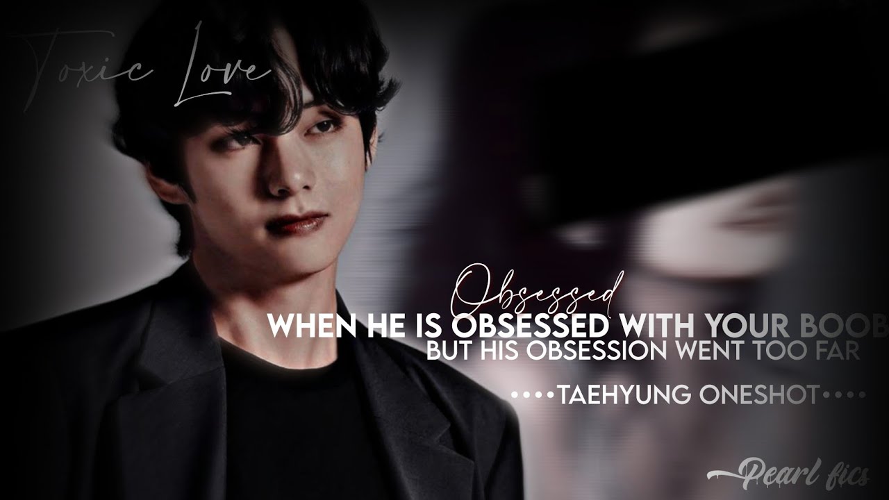 When he is obsesed with your B**bs but his obsession went too far |•taehyung oneshot ff • bts ff