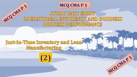 #MCQ, CMA, P 1, Unit 8, Just in Time Inventory and Lean Manufacturing (2)