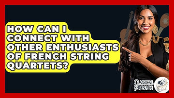 How Can I Connect With Other Enthusiasts Of French String Quartets? - Classical Serenade