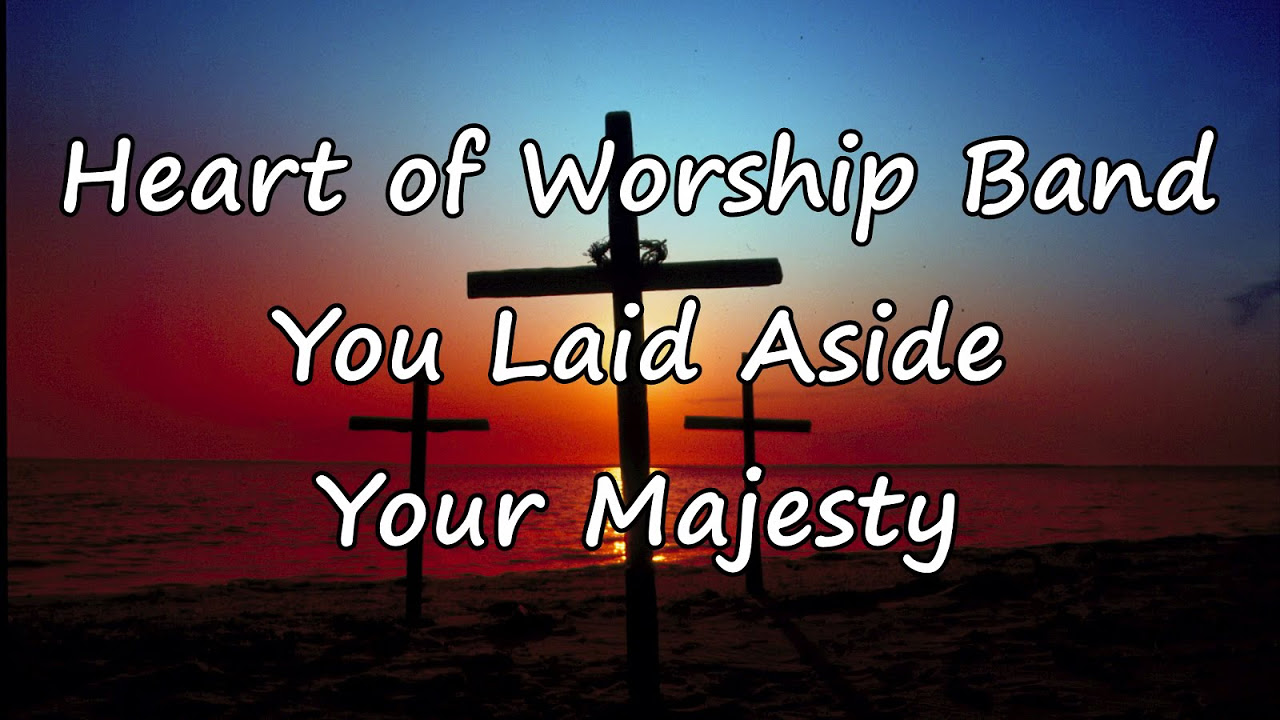 Heart of Worship Band   You Laid Aside Your Majesty with lyrics