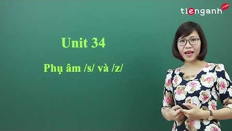 Phát âm Tiếng Anh chuẩn - Unit 34: Phụ âm /s/ và /z/