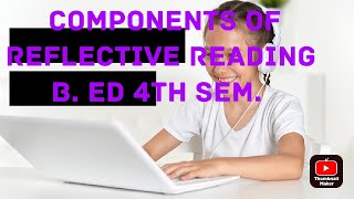 ##Components of reflective reading topic for b. Ed 4th sem. ##b.ed notes#