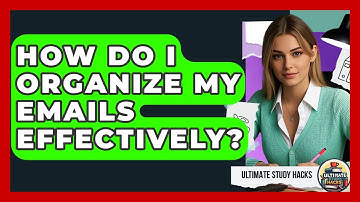 How Do I Organize My Emails Effectively? - Ultimate Study Hacks