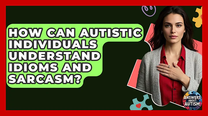 How Can Autistic Individuals Understand Idioms And Sarcasm? - Answers About Autism