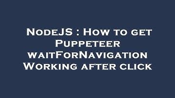 NodeJS : How to get Puppeteer waitForNavigation Working after click