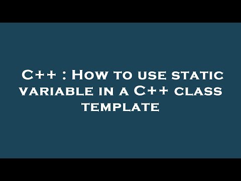 C++ : How to use static variable in a C++ class template