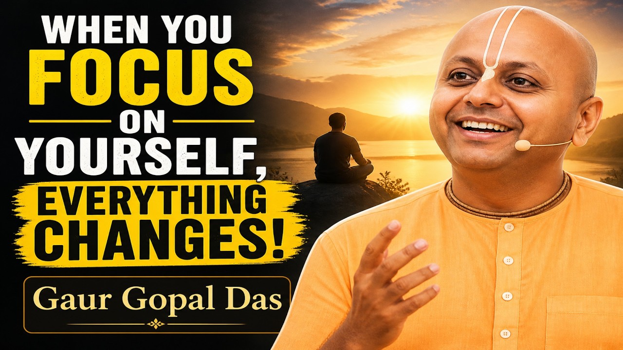 When You Focus on Yourself, Everything Changes | Guar Gopal Das - YouTube