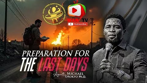 Preparation for the Last Days - Apostle Michael Orokpo, Ph D