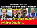 ¡No lo vas a creer! AMLO nos dio una triste noticia. ¡Esto dijo Maduro de nuestro presidente AMLO!