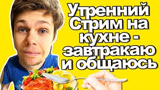 Утренний Стрим на кухне - завтракаю и общаюсь с подписчиками. Задавайте вопросы!