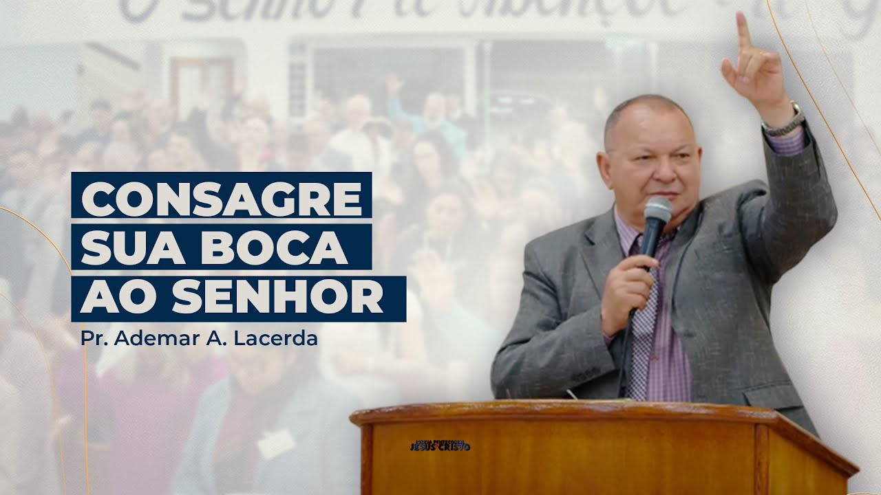 CONSAGRE SUA BOCA AO SENHOR | Pr. Ademar A. Lacerda | IPJC