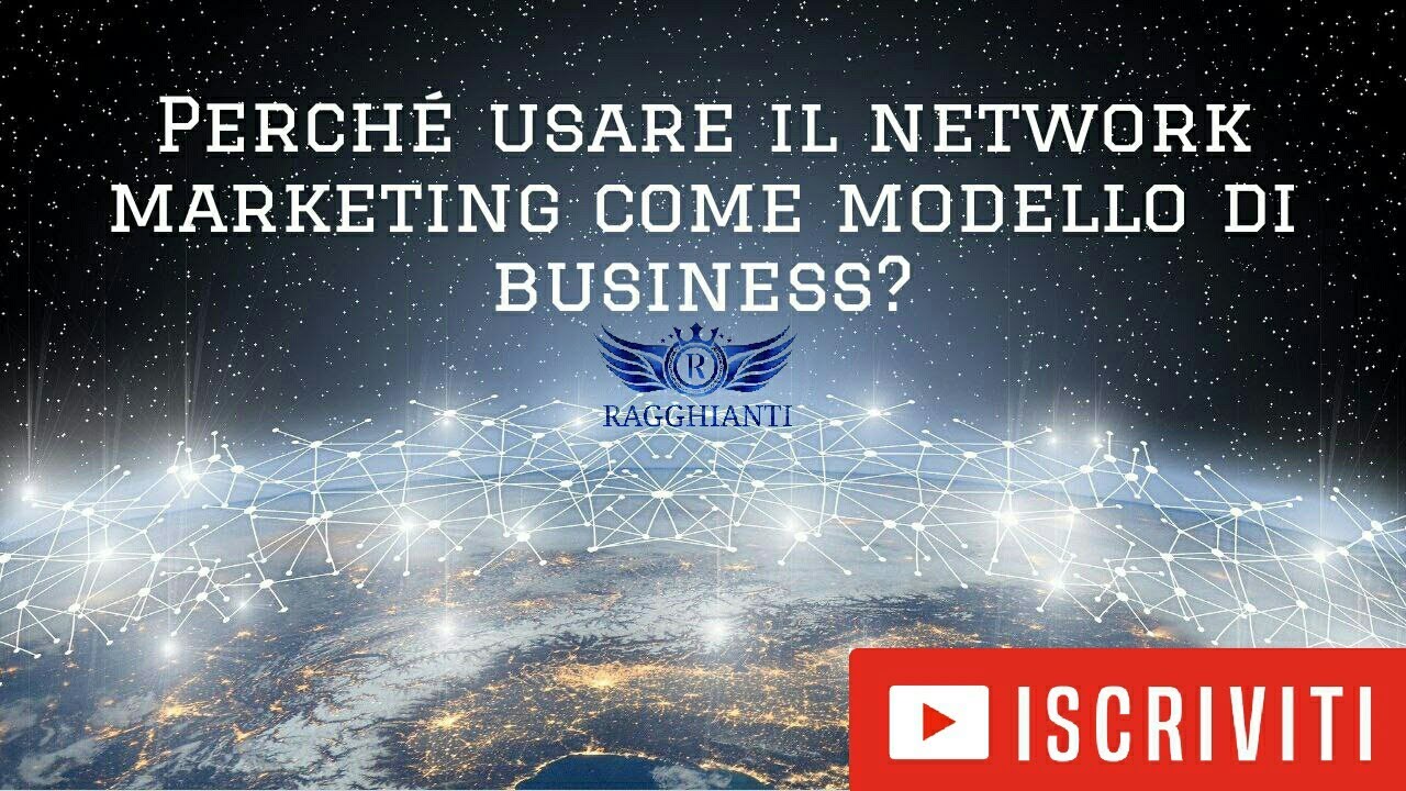 PERCHE' USARE IL NETWORK MARKETING COME MODELLO DI BUSINESS? - YouTube