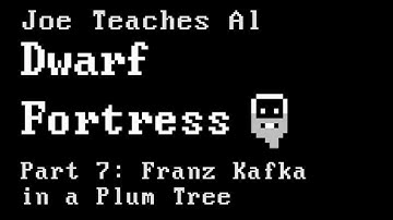 Dwarf Fortress Tutorial - Joe Teaches Al Dwarf Fortress Part 7: Franz Kafka in a Plum Tree