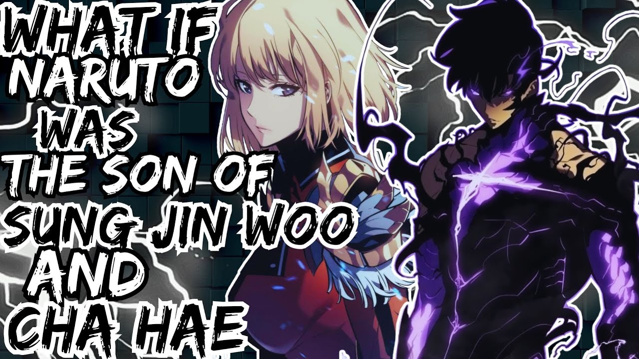 WHAT IF NARUTO WAS THE SON OF SUNG JIN WOO AND CHA HAE