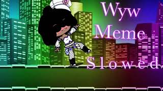 Wyw meme s l o w e d