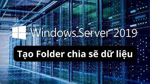 Cấu hình chia sẽ file trong Windows Server 2019 - SMB