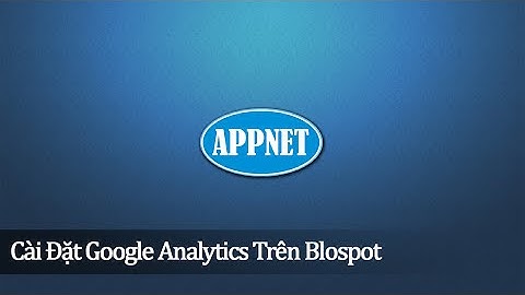 Hướng dẫn cài đặt Google Analytics cho Blogger (Blogspot) | APPNET.edu.vn