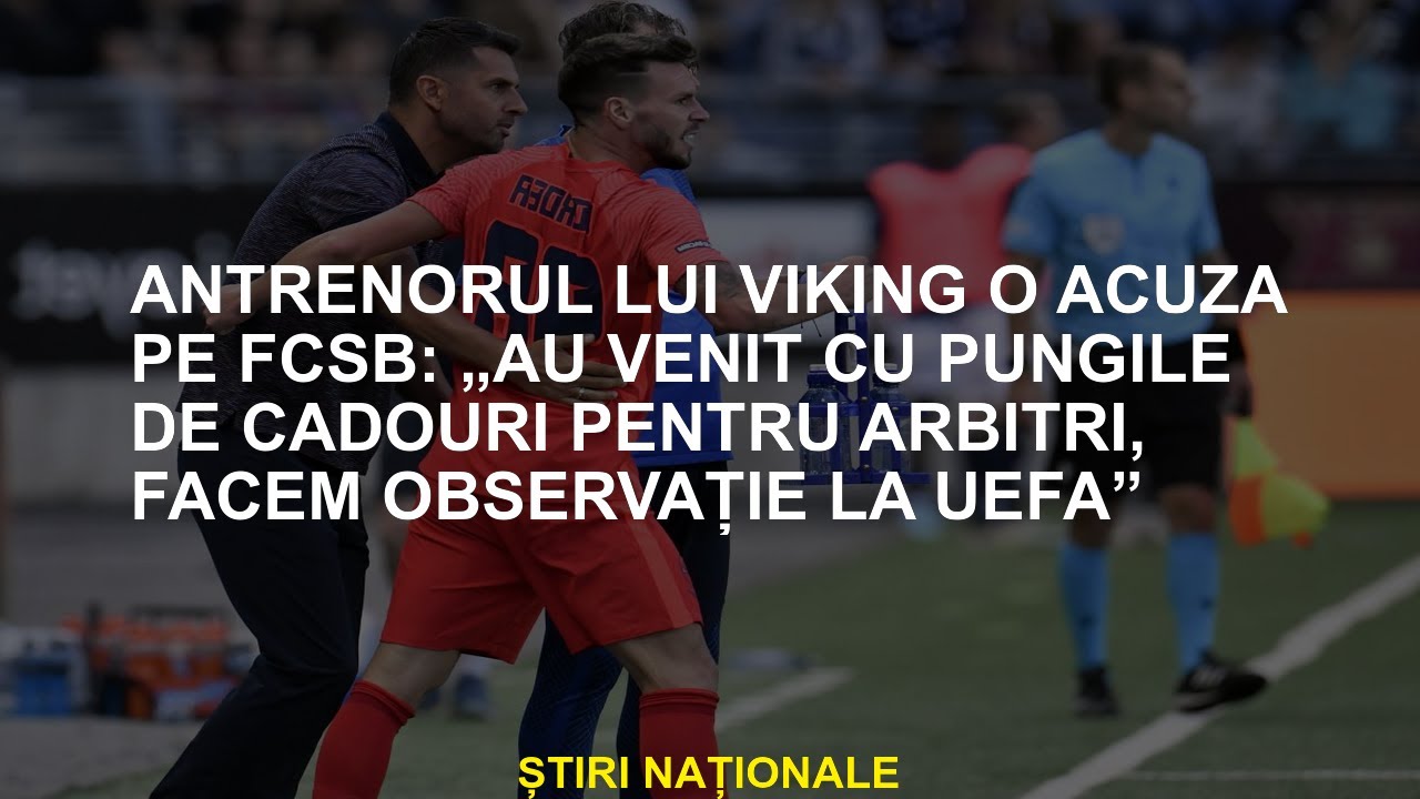 Antrenorul viking acuză FCSB: „Au venit cu cadourile pentru arbitri, observăm UEFA”