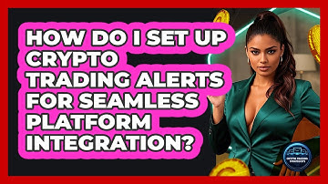 How Do I Set Up Crypto Trading Alerts For Seamless Platform Integration?
