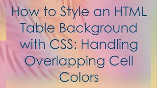 How to Style an HTML Table Background with CSS: Handling Overlapping Cell Colors