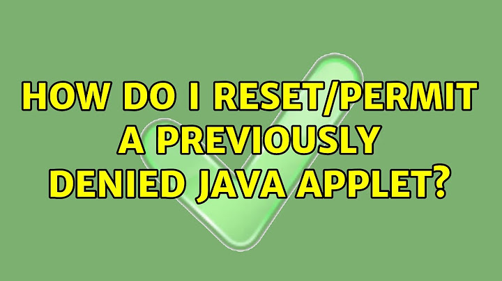 How do I reset/permit a previously denied java applet? (2 Solutions!!)