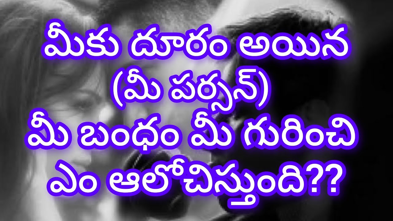 మీకు దూరమైన మీ బంధం మీ గురించి ఏం ఆలోచిస్తుంది???