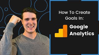 How To Create Goals In Google Analytics
