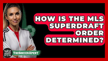 How Is The MLS SuperDraft Order Determined? - The Soccer Xpert