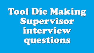 Tool Die Making Supervisor interview questions