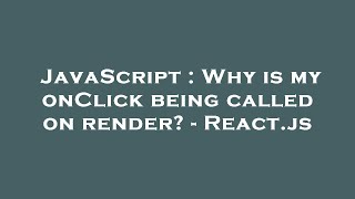 JavaScript : Why is my onClick being called on render - React.js