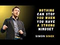 NOTHING CAN STOP YOU WHEN YOU HAVE A STRONG MINDSET - Motivational Speech By Simon Sinek