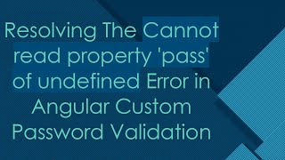 Resolving The Cannot read property 'pass' of undefined Error in Angular Custom Password Validation