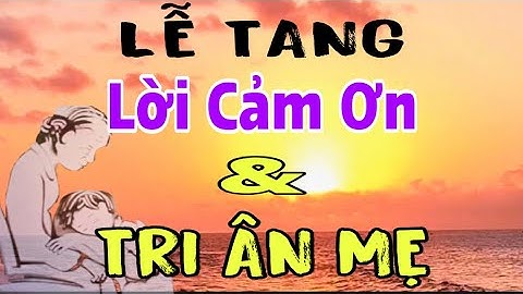 LỜI CẢM ƠN và TRI ÂN Trong LỄ TANG MẸ-Xúc Động và Sâu Sắc!